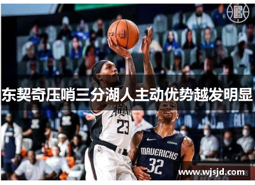 东契奇压哨三分湖人主动优势越发明显